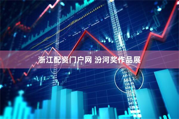 浙江配资门户网 汾河奖作品展